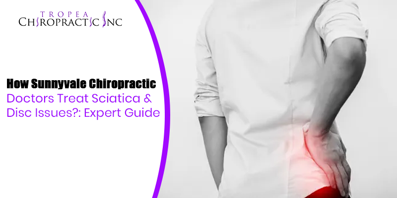 How Sunnyvale Chiropractic Doctors Treat Sciatica & Disc Issues?: Expert Guide